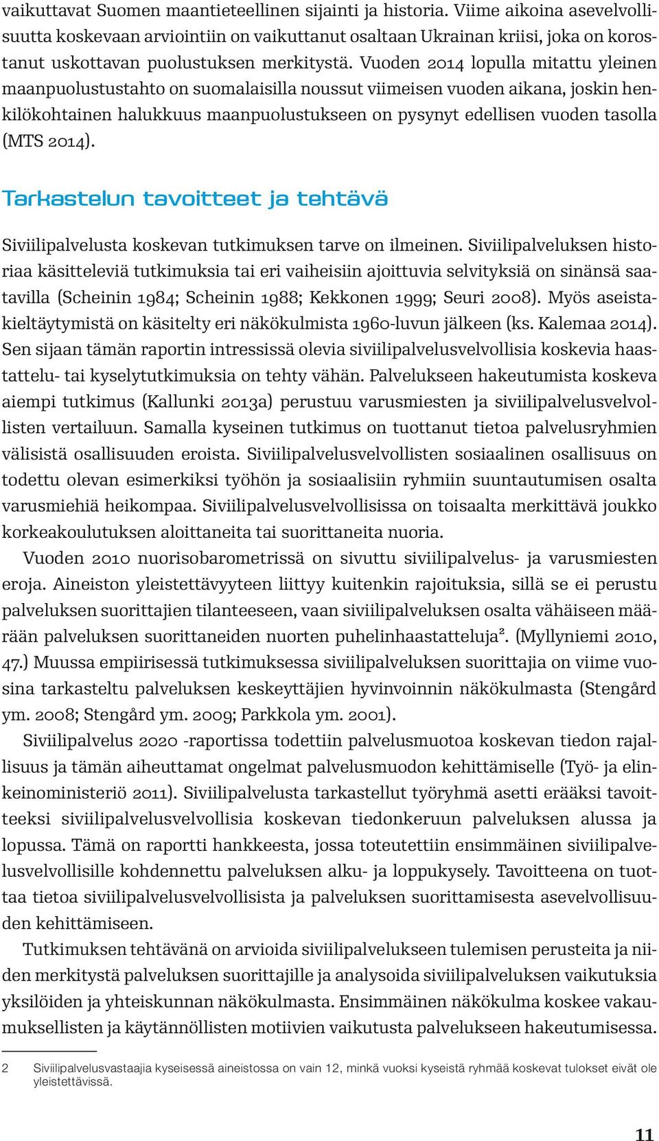 Vuoden 2014 lopulla mitattu yleinen maanpuolustustahto on suomalaisilla noussut viimeisen vuoden aikana, joskin henkilökohtainen halukkuus maanpuolustukseen on pysynyt edellisen vuoden tasolla (MTS