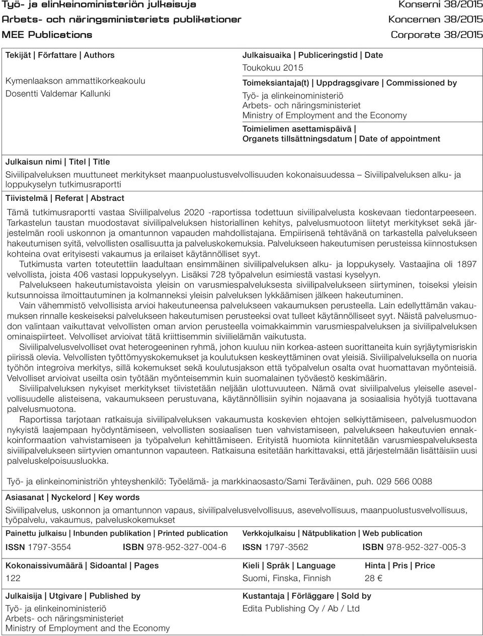 näringsministeriet Ministry of Employment and the Economy Toimielimen asettamispäivä Organets tillsättningsdatum Date of appointment Julkaisun nimi Titel Title Siviilipalveluksen muuttuneet