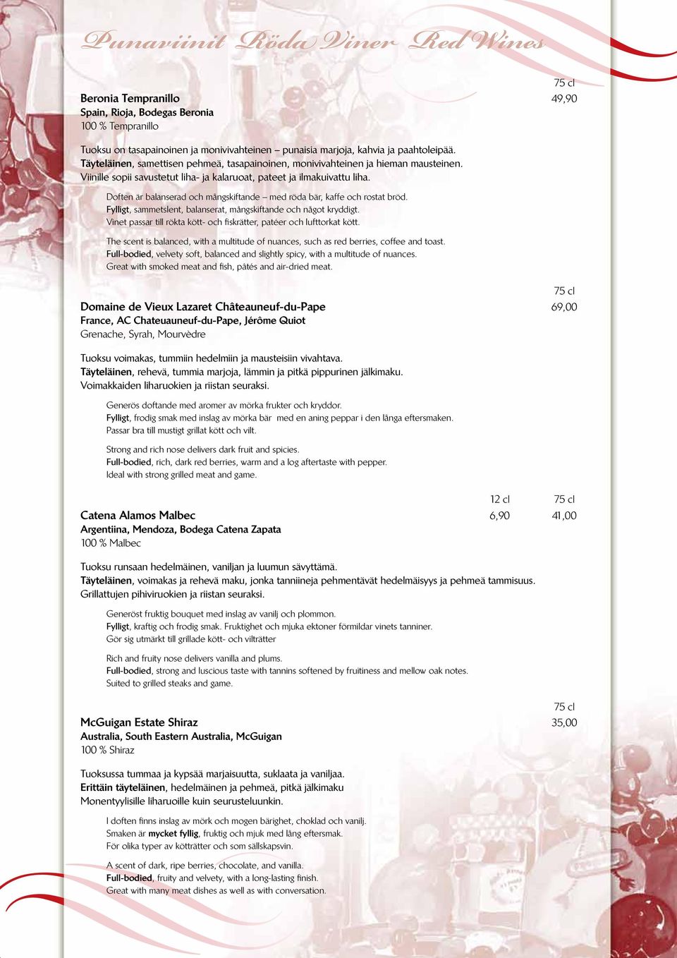 Doften är balanserad och mångskiftande med röda bär, kaffe och rostat bröd. Fylligt, sammetslent, balanserat, mångskiftande och något kryddigt.