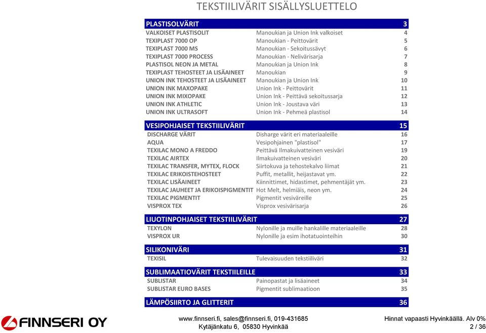 Ink 10 UNION INK MAXOPAKE Union Ink - Peittovärit 11 UNION INK MIXOPAKE Union Ink - Peittävä sekoitussarja 12 UNION INK ATHLETIC Union Ink - Joustava väri 13 UNION INK ULTRASOFT Union Ink - Pehmeä