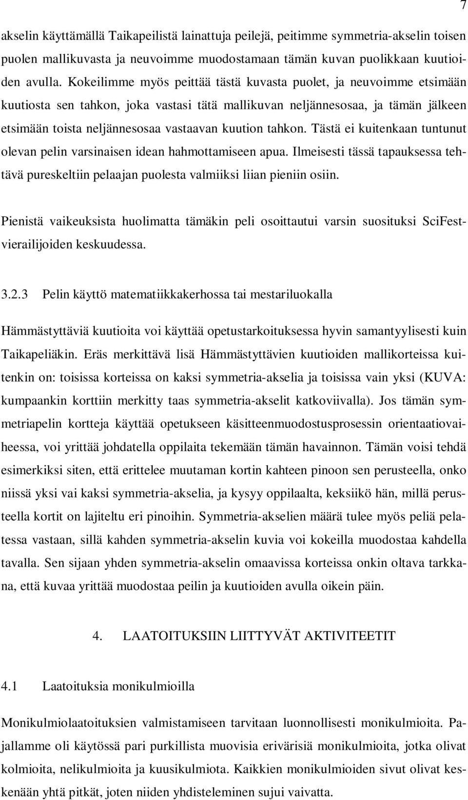 tahkon. Tästä ei kuitenkaan tuntunut olevan pelin varsinaisen idean hahmottamiseen apua. Ilmeisesti tässä tapauksessa tehtävä pureskeltiin pelaajan puolesta valmiiksi liian pieniin osiin.