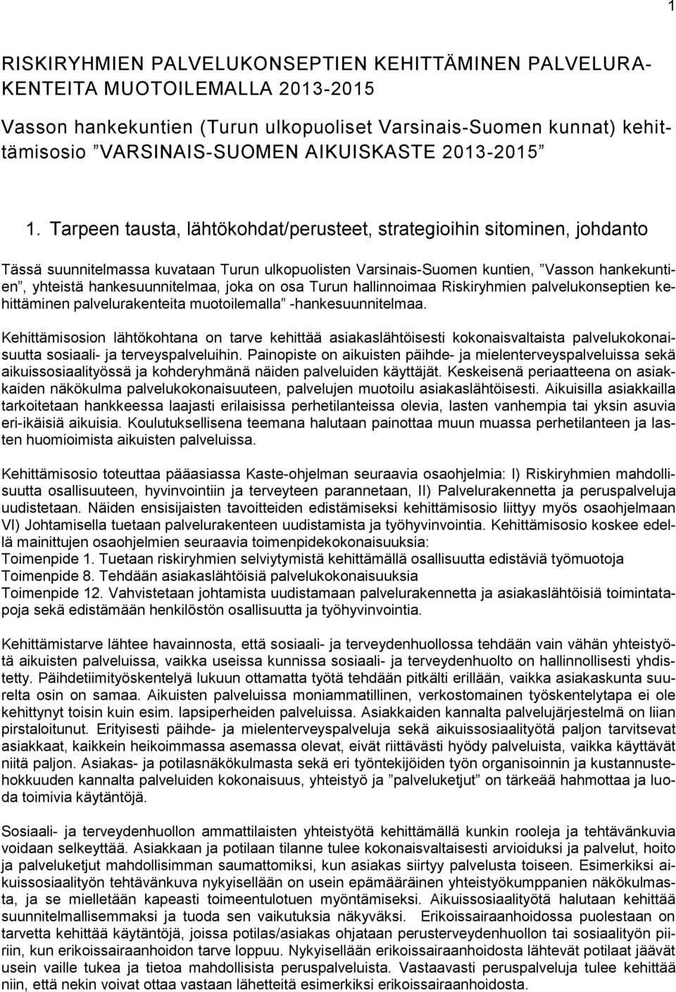 Tarpeen tausta, lähtökohdat/perusteet, strategioihin sitominen, johdanto Tässä suunnitelmassa kuvataan Turun ulkopuolisten Varsinais-Suomen kuntien, Vasson hankekuntien, yhteistä hankesuunnitelmaa,