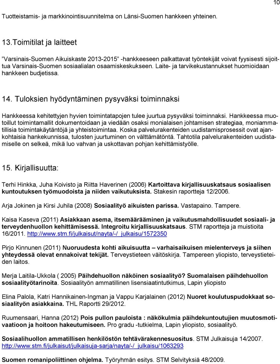 Laite- ja tarvikekustannukset huomioidaan hankkeen budjetissa. 14. Tuloksien hyödyntäminen pysyväksi toiminnaksi Hankkeessa kehitettyjen hyvien toimintatapojen tulee juurtua pysyväksi toiminnaksi.