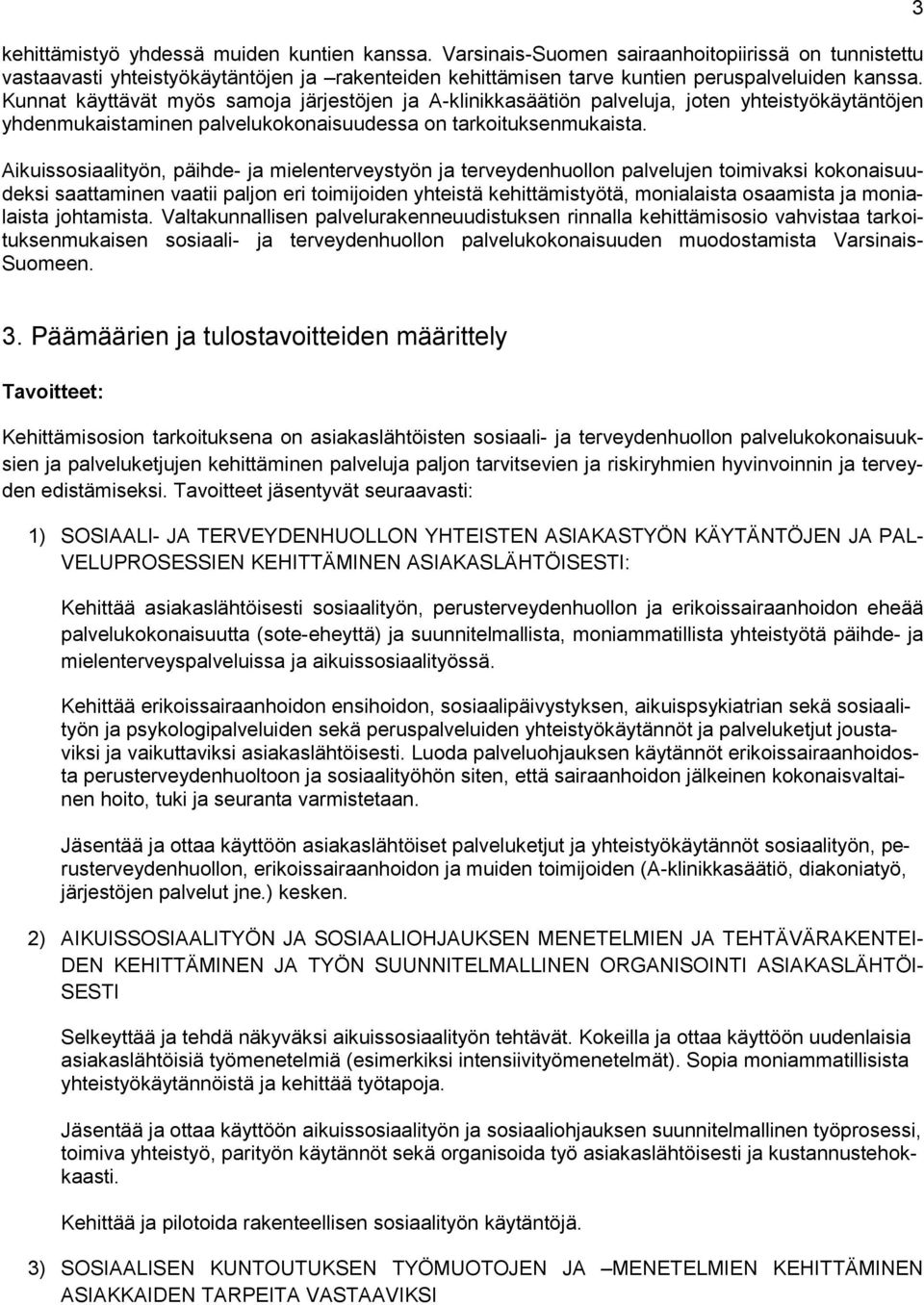 Aikuissosiaalityön, päihde- ja mielenterveystyön ja terveydenhuollon palvelujen toimivaksi kokonaisuudeksi saattaminen vaatii paljon eri toimijoiden yhteistä kehittämistyötä, monialaista osaamista ja