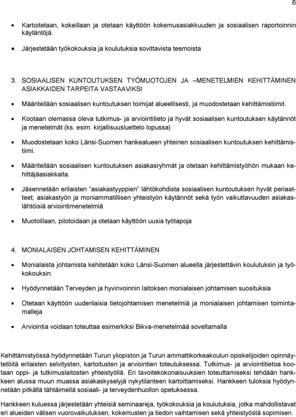 Kootaan olemassa oleva tutkimus- ja arviointitieto ja hyvät sosiaalisen kuntoutuksen käytännöt ja menetelmät (ks. esim.