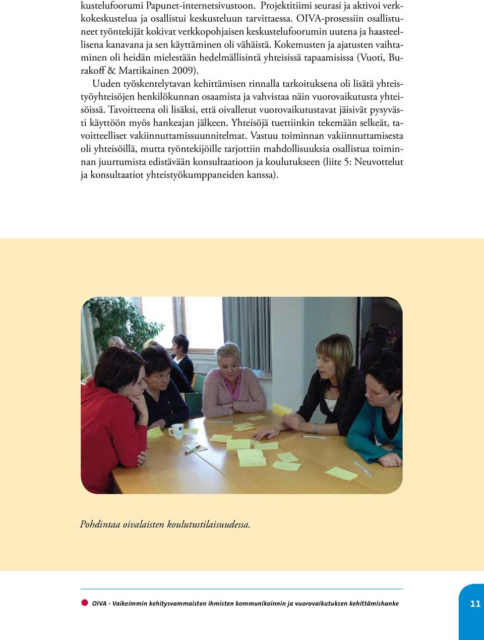 Kokemusten ja ajatusten vaihtaminen oli heidän mielestään hedelmällisintä yhteisissä tapaamisissa (Vuoti, Burakoff & Martikainen 2009).