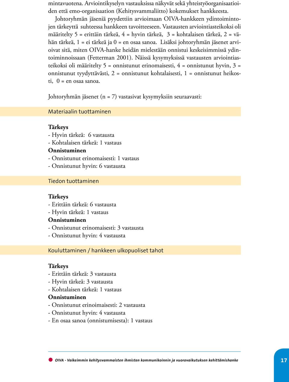 Vastausten arviointiasteikoksi oli määritelty 5 = erittäin tärkeä, 4 = hyvin tärkeä, 3 = kohtalaisen tärkeä, 2 = vähän tärkeä, 1 = ei tärkeä ja 0 = en osaa sanoa.