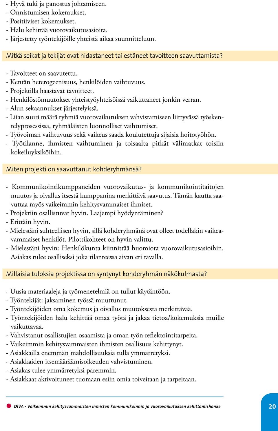 - Henkilöstömuutokset yhteistyöyhteisöissä vaikuttaneet jonkin verran. - Alun sekaannukset järjestelyissä.