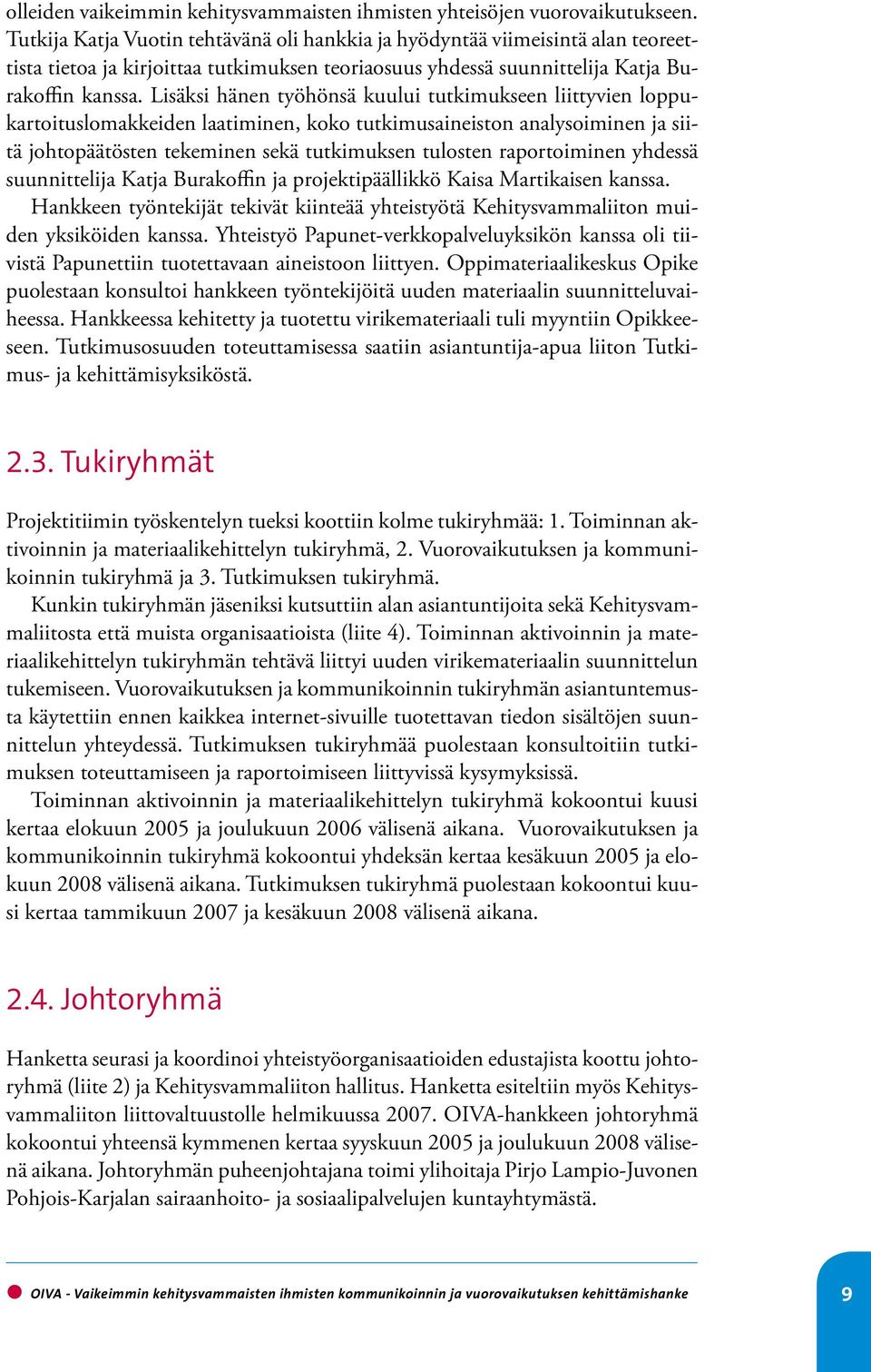 Lisäksi hänen työhönsä kuului tutkimukseen liittyvien loppukartoituslomakkeiden laatiminen, koko tutkimusaineiston analysoiminen ja siitä johtopäätösten tekeminen sekä tutkimuksen tulosten