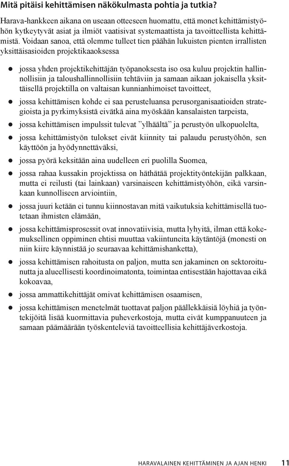 Voidaan sanoa, että olemme tulleet tien päähän lukuisten pienten irrallisten yksittäisasioiden projektikaaoksessa jossa yhden projektikehittäjän työpanoksesta iso osa kuluu projektin hallinnollisiin