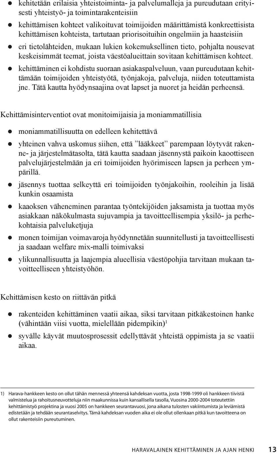 sovitaan kehittämisen kohteet. kehittäminen ei kohdistu suoraan asiakaspalveluun, vaan pureudutaan kehittämään toimijoiden yhteistyötä, työnjakoja, palveluja, niiden toteuttamista jne.