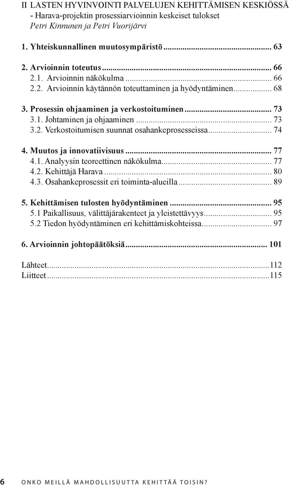 .. 73 3.2. Verkostoitumisen suunnat osahankeprosesseissa... 74 4. Muutos ja innovatiivisuus... 77 4.1. Analyysin teoreettinen näkökulma... 77 4.2. Kehittäjä Harava... 80 4.3. Osahankeprosessit eri toiminta-alueilla.