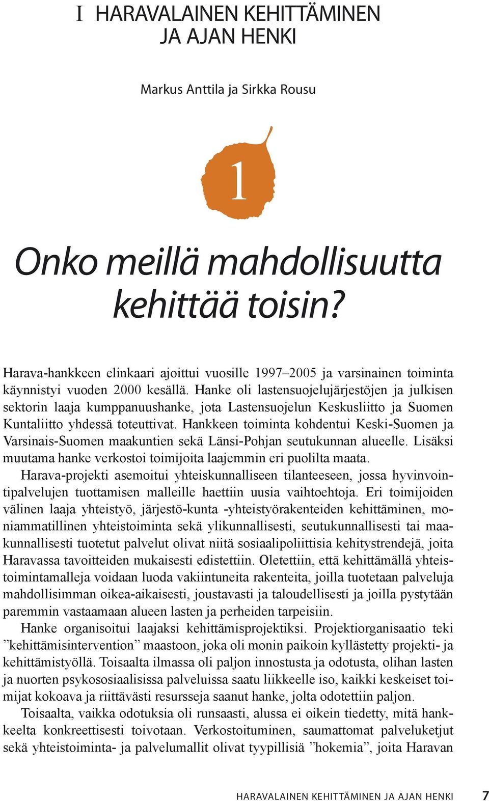 Hanke oli lastensuojelujärjestöjen ja julkisen sektorin laaja kumppanuushanke, jota Lastensuojelun Keskusliitto ja Suomen Kuntaliitto yhdessä toteuttivat.