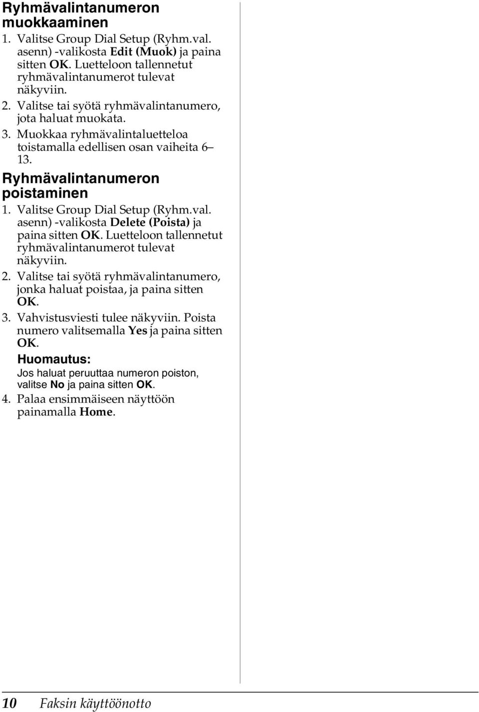 val. asenn) -valikosta Delete (Poista) ja paina sitten OK. Luetteloon tallennetut ryhmävalintanumerot tulevat näkyviin. 2.