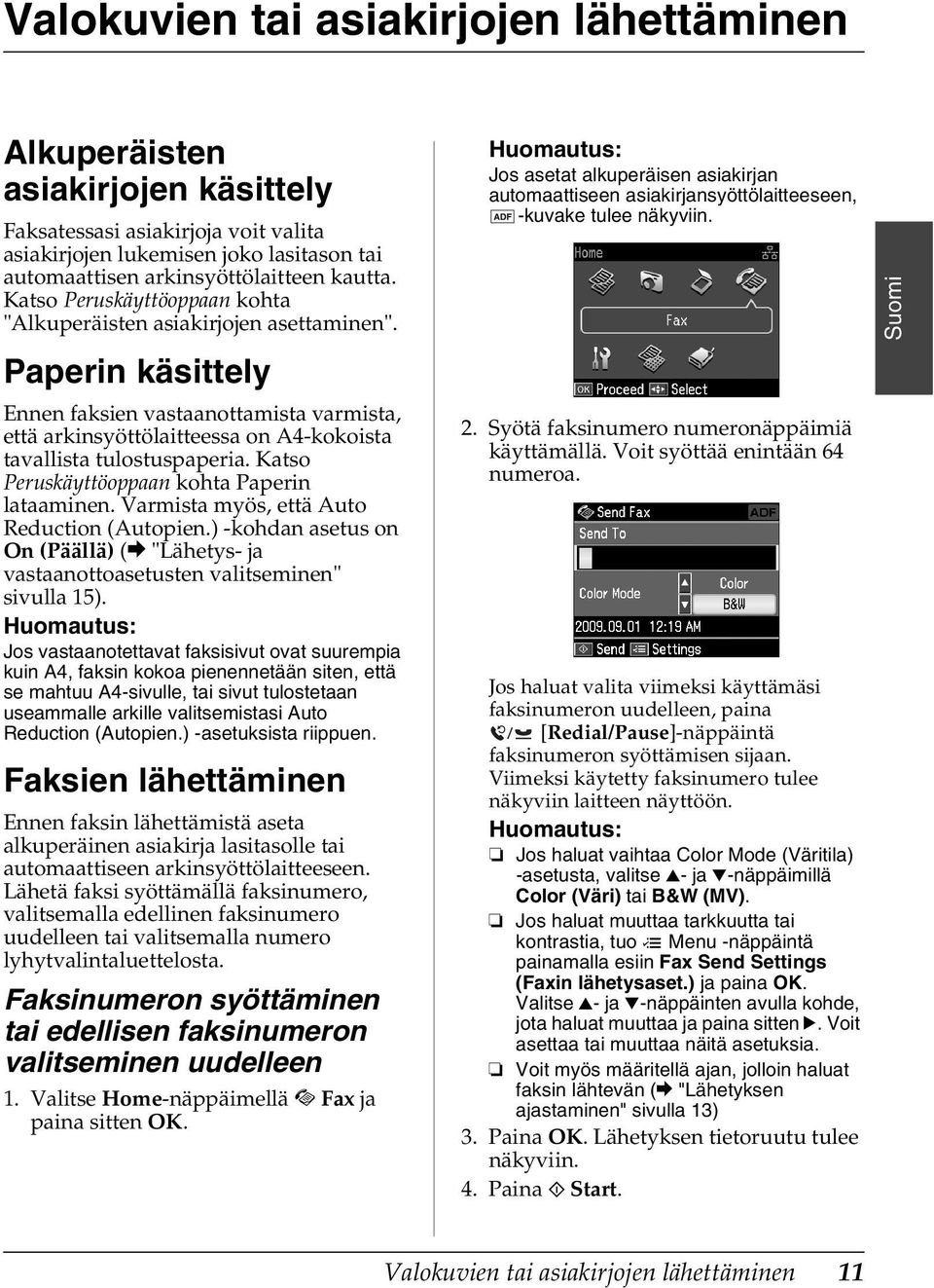 Katso Peruskäyttöoppaan kohta Paperin lataaminen. Varmista myös, että Auto Reduction (Autopien.) -kohdan asetus on On (Päällä) (& "Lähetys- ja vastaanottoasetusten valitseminen" sivulla 15).