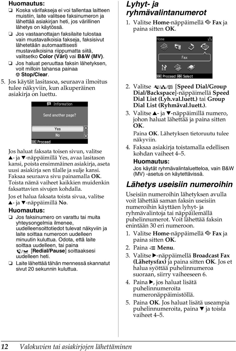 Jos haluat peruuttaa faksin lähetyksen, voit milloin tahansa painaa y Stop/Clear. 5. Jos käytät lasitasoa, seuraava ilmoitus tulee näkyviin, kun alkuperäinen asiakirja on luettu.
