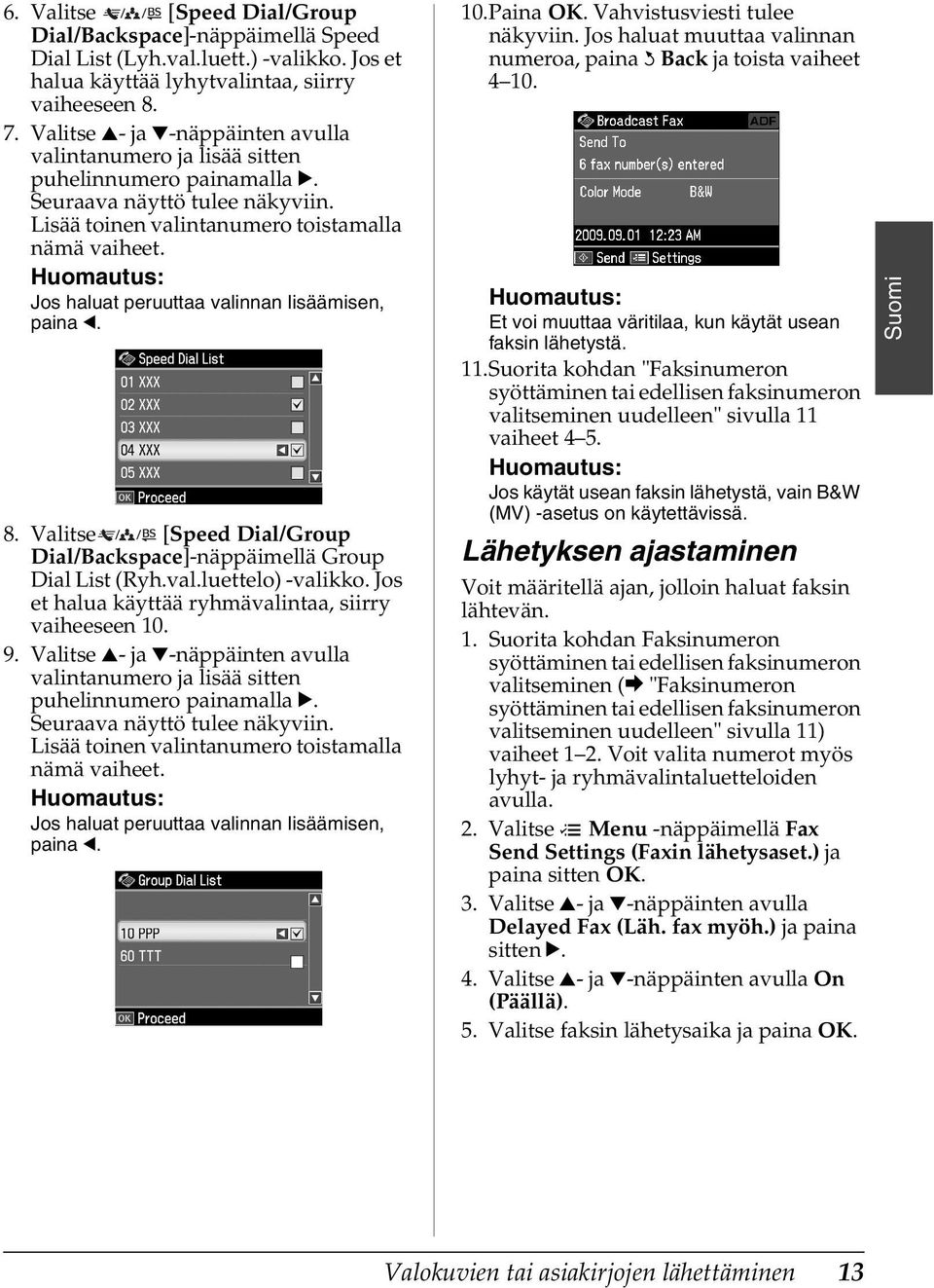 Jos haluat peruuttaa valinnan lisäämisen, paina l. 8. Valitse [Speed Dial/Group Dial/Backspace]-näppäimellä Group Dial List (Ryh.val.luettelo) -valikko.