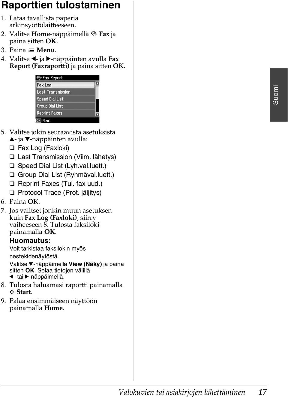 lähetys) Speed Dial List (Lyh.val.luett.) Group Dial List (Ryhmäval.luett.) Reprint Faxes (Tul. fax uud.) Protocol Trace (Prot. jäljitys) 6. Paina OK. 7.