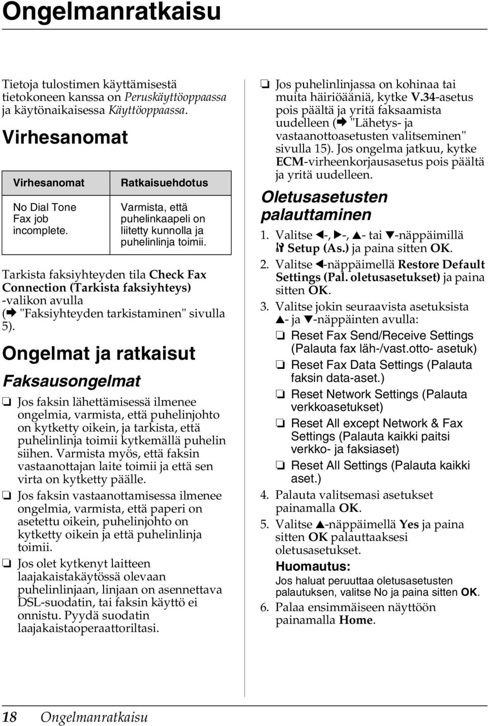 Tarkista faksiyhteyden tila Check Fax Connection (Tarkista faksiyhteys) -valikon avulla (& "Faksiyhteyden tarkistaminen" sivulla 5).