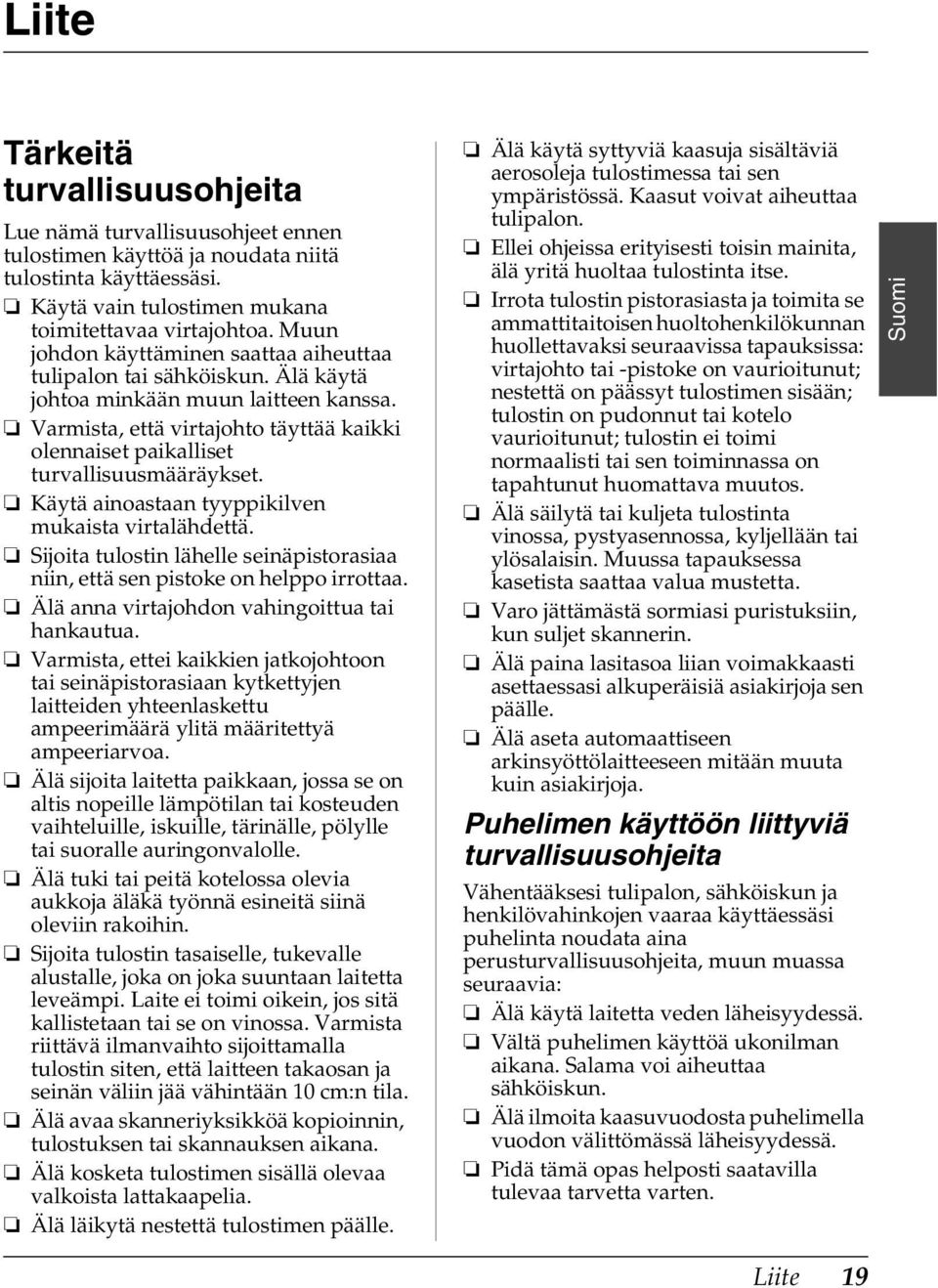 Varmista, että virtajohto täyttää kaikki olennaiset paikalliset turvallisuusmääräykset. Käytä ainoastaan tyyppikilven mukaista virtalähdettä.