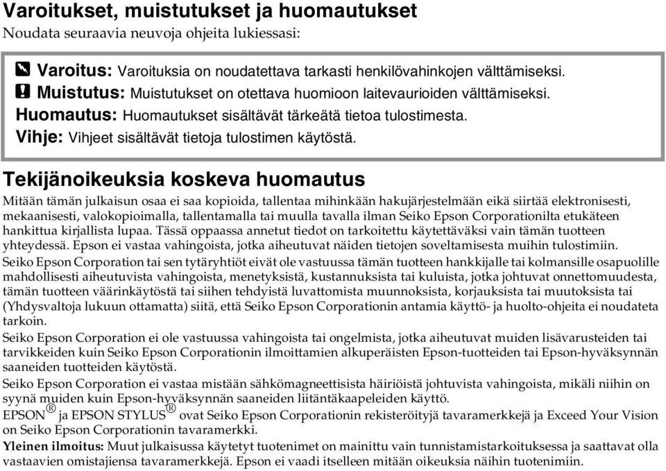 Tekijänoikeuksia koskeva huomautus Mitään tämän julkaisun osaa ei saa kopioida, tallentaa mihinkään hakujärjestelmään eikä siirtää elektronisesti, mekaanisesti, valokopioimalla, tallentamalla tai