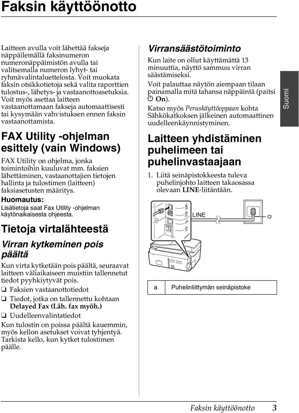 Voit myös asettaa laitteen vastaanottamaan fakseja automaattisesti tai kysymään vahvistuksen ennen faksin vastaanottamista.