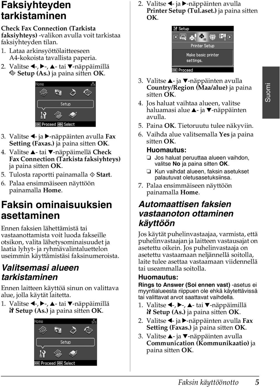 Valitse u- taid-näppäimellä Check Fax Connection (Tarkista faksiyhteys) ja paina sitten OK. 5. Tulosta raportti painamalla x Start. 6. Palaa ensimmäiseen näyttöön painamalla Home.