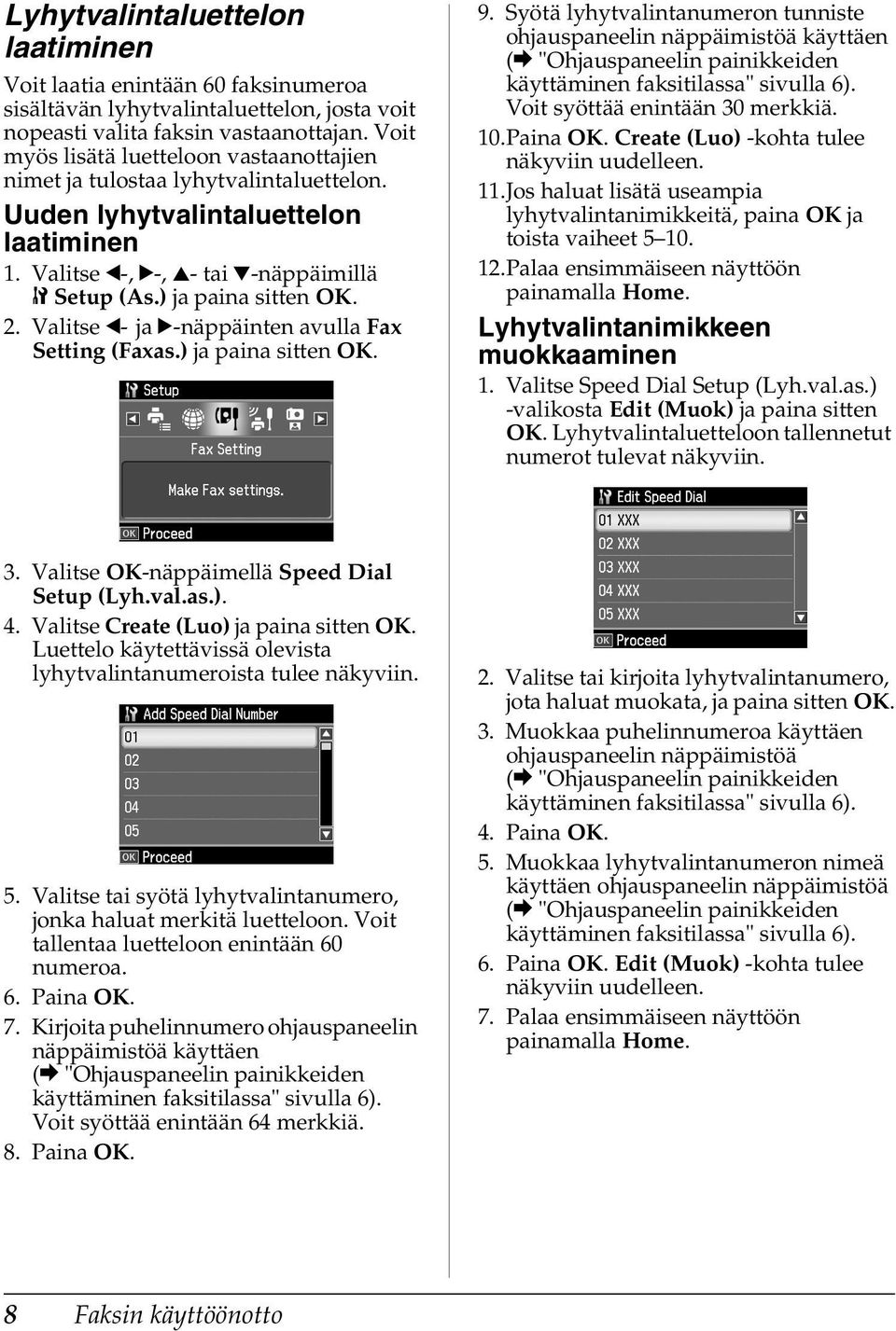 Valitse l- jar-näppäinten avulla Fax Setting (Faxas.) ja paina sitten OK. 9.