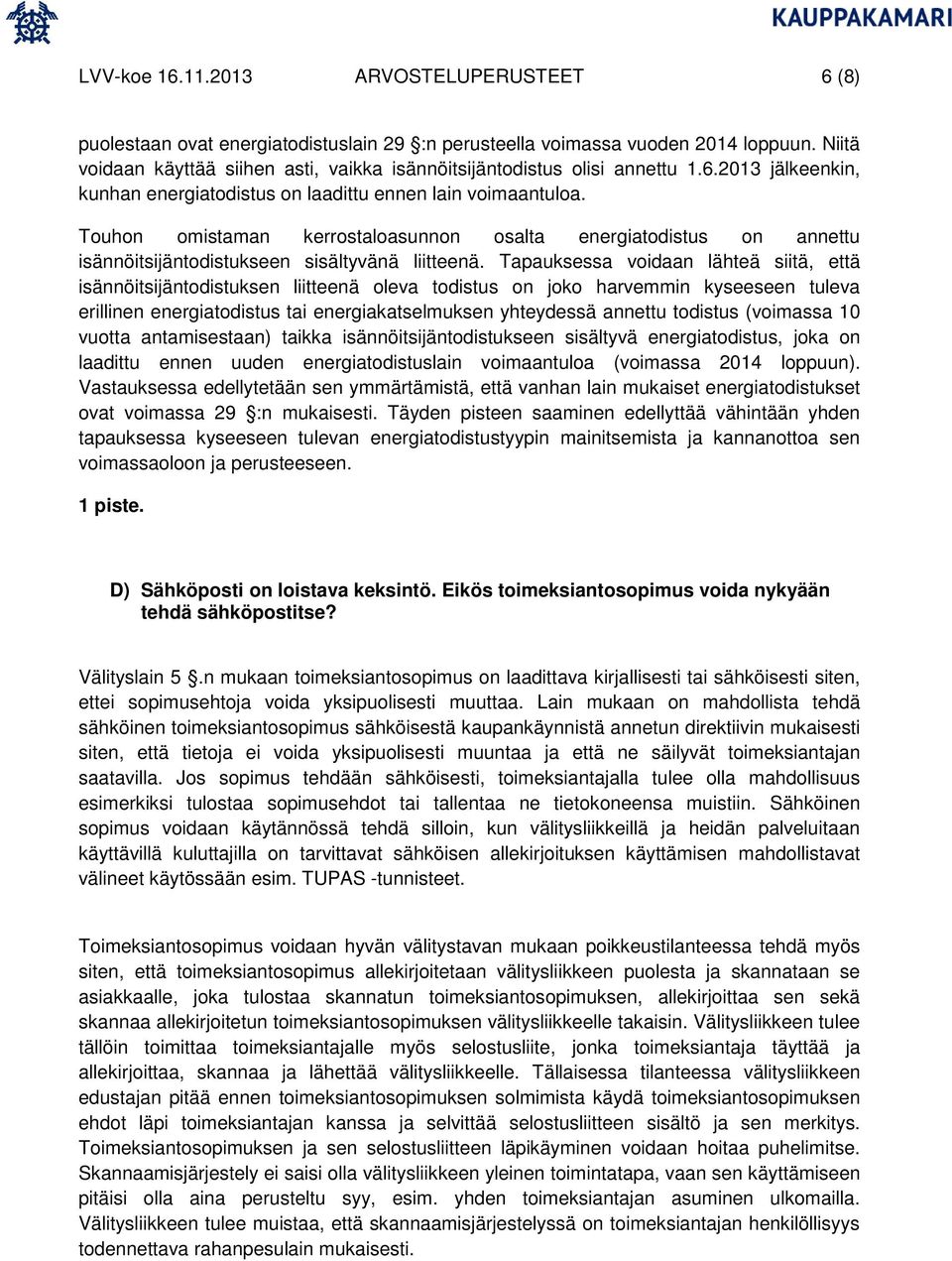 Touhon omistaman kerrostaloasunnon osalta energiatodistus on annettu isännöitsijäntodistukseen sisältyvänä liitteenä.