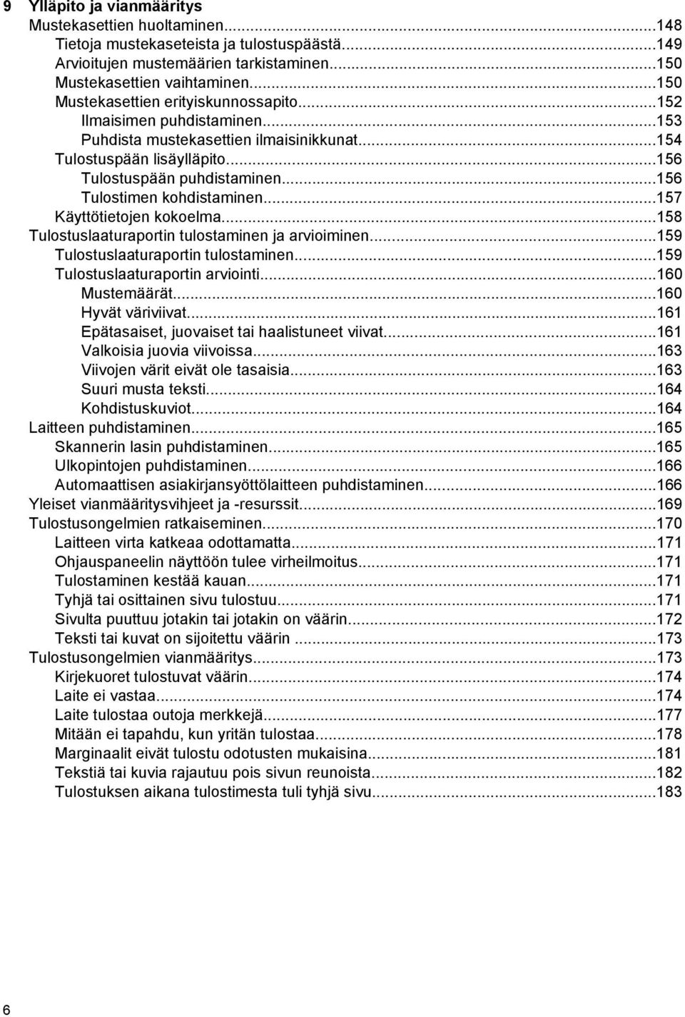 ..156 Tulostimen kohdistaminen...157 Käyttötietojen kokoelma...158 Tulostuslaaturaportin tulostaminen ja arvioiminen...159 Tulostuslaaturaportin tulostaminen...159 Tulostuslaaturaportin arviointi.