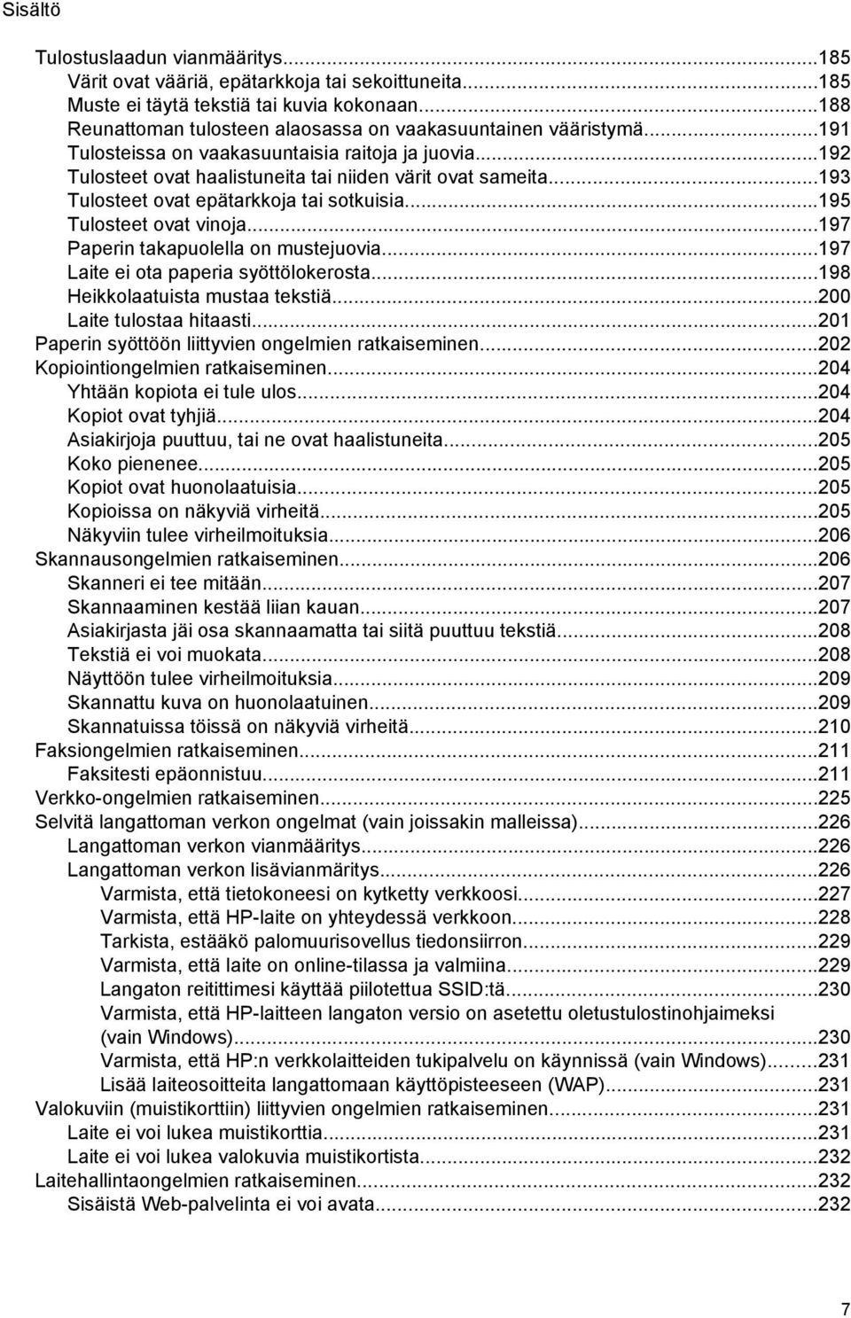 ..193 Tulosteet ovat epätarkkoja tai sotkuisia...195 Tulosteet ovat vinoja...197 Paperin takapuolella on mustejuovia...197 Laite ei ota paperia syöttölokerosta...198 Heikkolaatuista mustaa tekstiä.