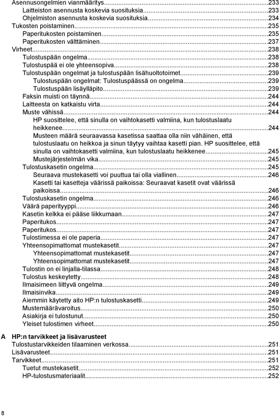 ..239 Tulostuspään ongelmat: Tulostuspäässä on ongelma...239 Tulostuspään lisäylläpito...239 Faksin muisti on täynnä...244 Laitteesta on katkaistu virta...244 Muste vähissä.