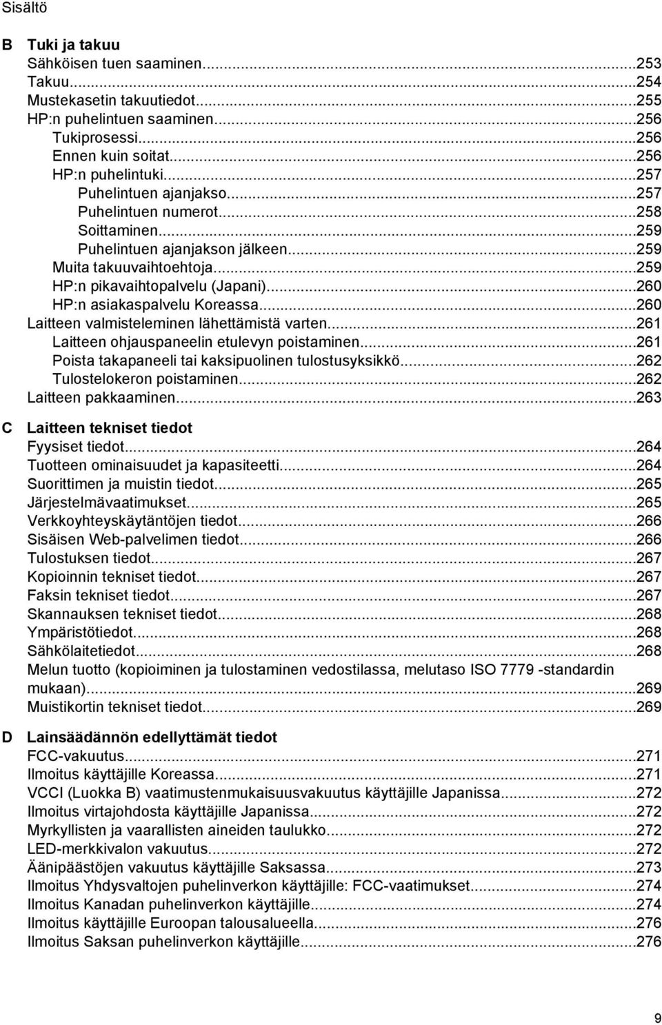 ..260 HP:n asiakaspalvelu Koreassa...260 Laitteen valmisteleminen lähettämistä varten...261 Laitteen ohjauspaneelin etulevyn poistaminen...261 Poista takapaneeli tai kaksipuolinen tulostusyksikkö.