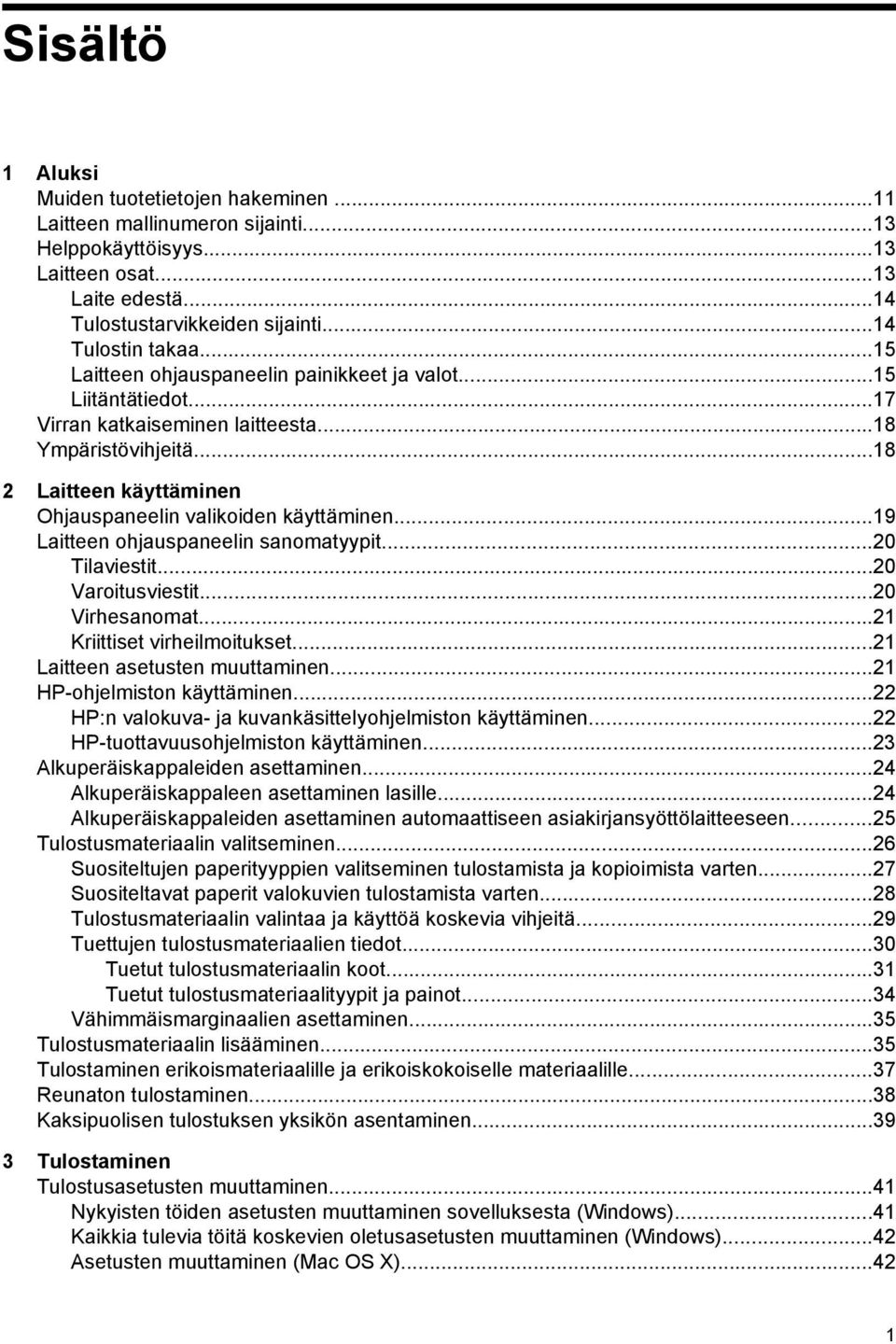 ..19 Laitteen ohjauspaneelin sanomatyypit...20 Tilaviestit...20 Varoitusviestit...20 Virhesanomat...21 Kriittiset virheilmoitukset...21 Laitteen asetusten muuttaminen...21 HP-ohjelmiston käyttäminen.