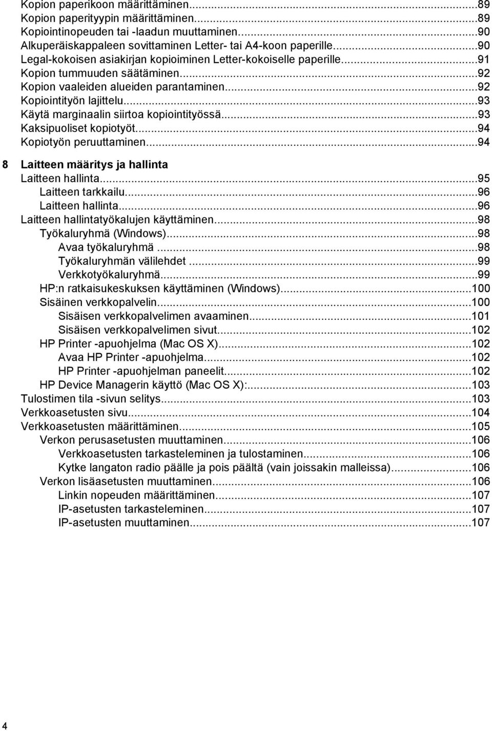 ..93 Käytä marginaalin siirtoa kopiointityössä...93 Kaksipuoliset kopiotyöt...94 Kopiotyön peruuttaminen...94 8 Laitteen määritys ja hallinta Laitteen hallinta...95 Laitteen tarkkailu.