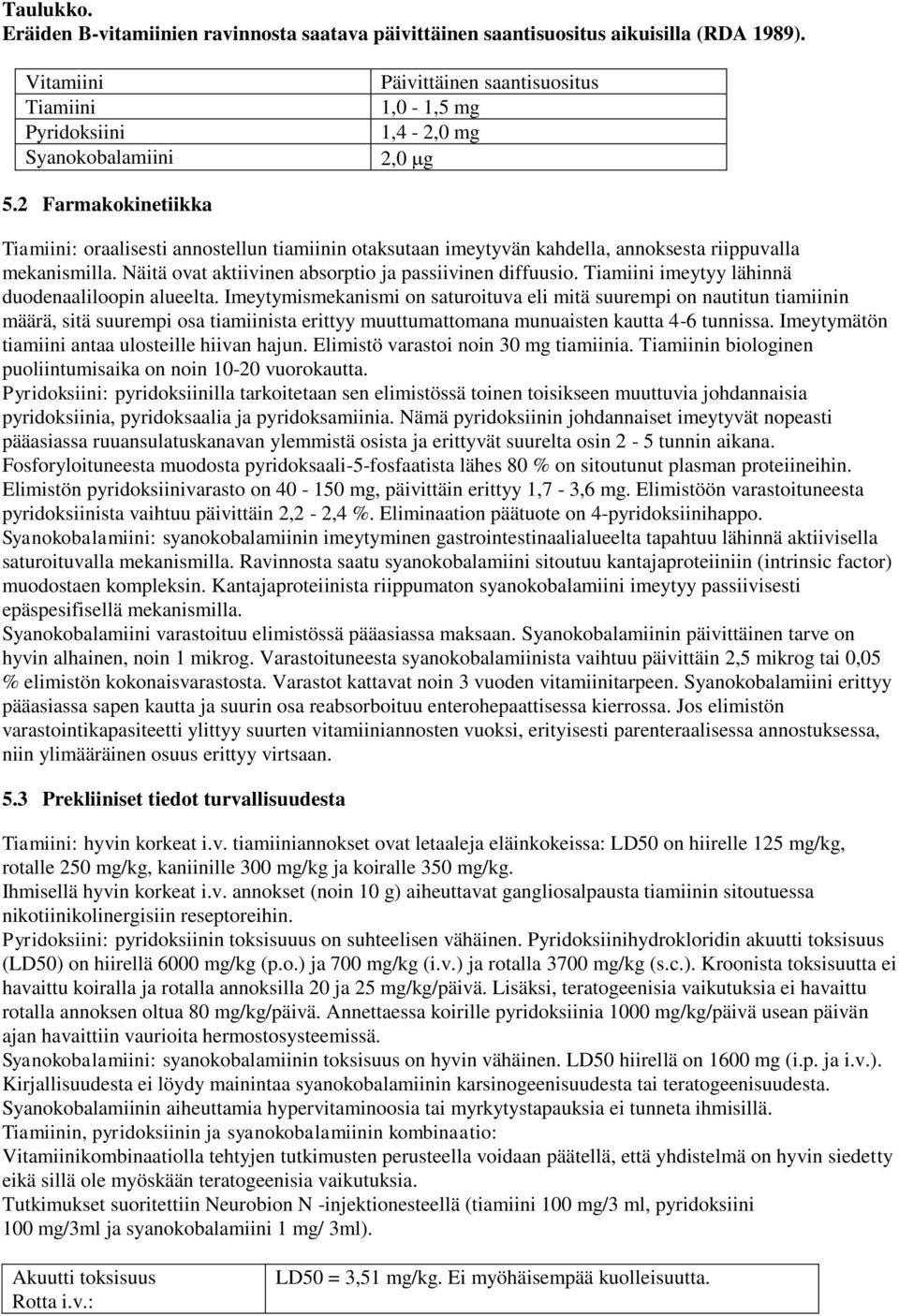 2 Farmakokinetiikka Tiamiini: oraalisesti annostellun tiamiinin otaksutaan imeytyvän kahdella, annoksesta riippuvalla mekanismilla. Näitä ovat aktiivinen absorptio ja passiivinen diffuusio.