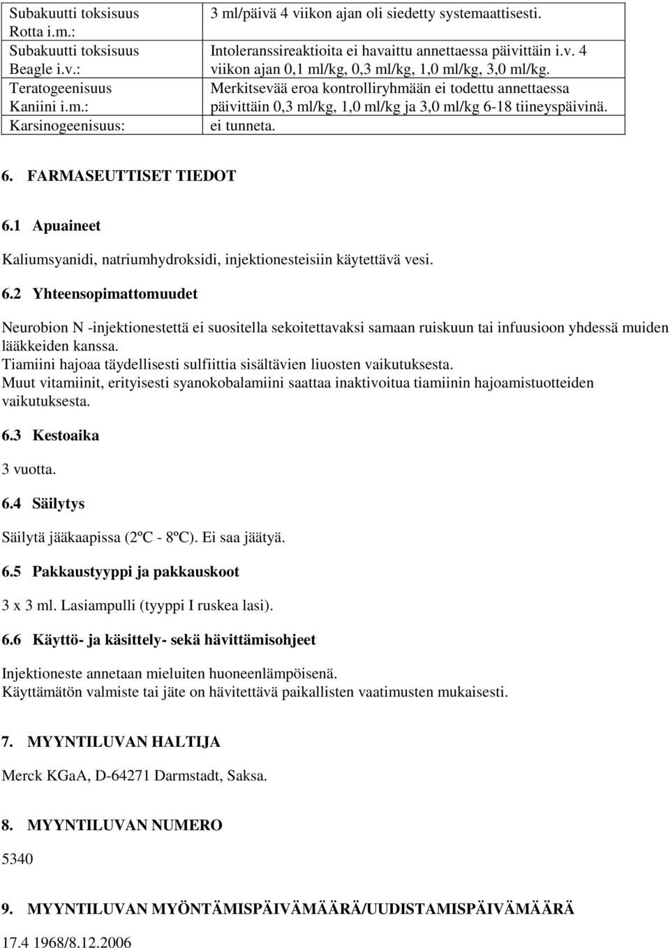 Merkitsevää eroa kontrolliryhmään ei todettu annettaessa päivittäin 0,3 ml/kg, 1,0 ml/kg ja 3,0 ml/kg 6-18 tiineyspäivinä. ei tunneta. 6. FARMASEUTTISET TIEDOT 6.