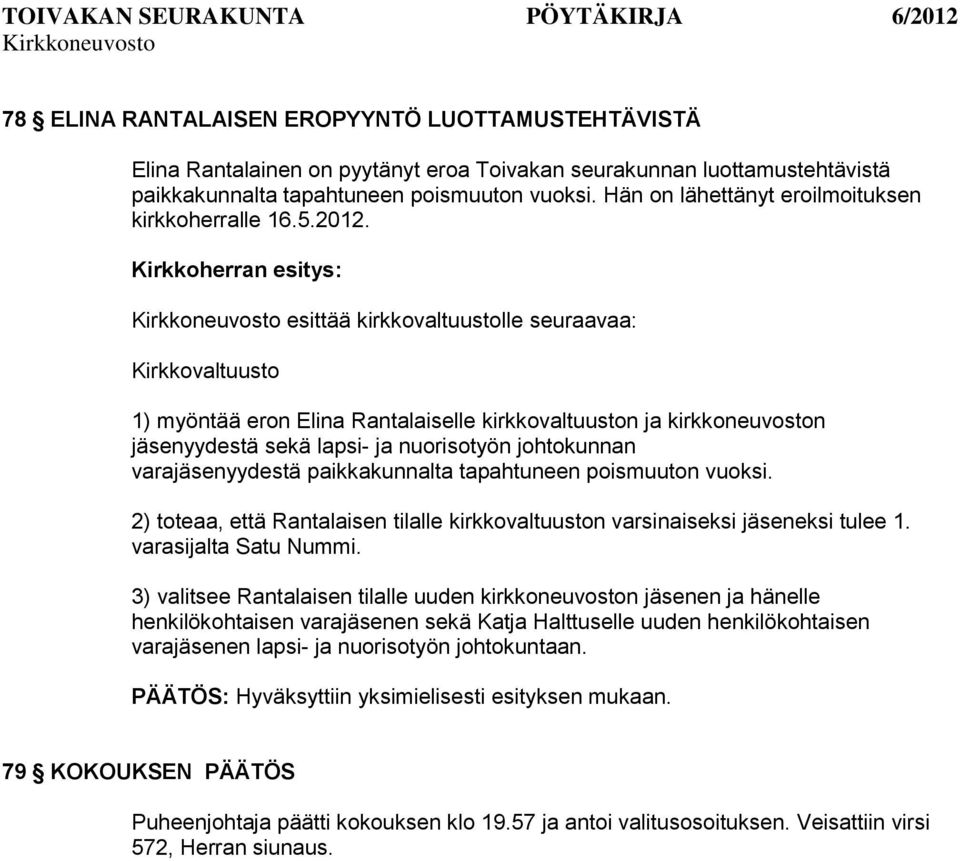 esittää kirkkovaltuustolle seuraavaa: Kirkkovaltuusto 1) myöntää eron Elina Rantalaiselle kirkkovaltuuston ja kirkkoneuvoston jäsenyydestä sekä lapsi- ja nuorisotyön johtokunnan varajäsenyydestä