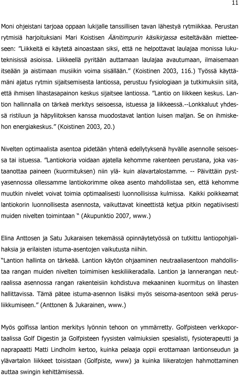 Liikkeellä pyritään auttamaan laulajaa avautumaan, ilmaisemaan itseään ja aistimaan musiikin voima sisällään. (Koistinen 2003, 116.