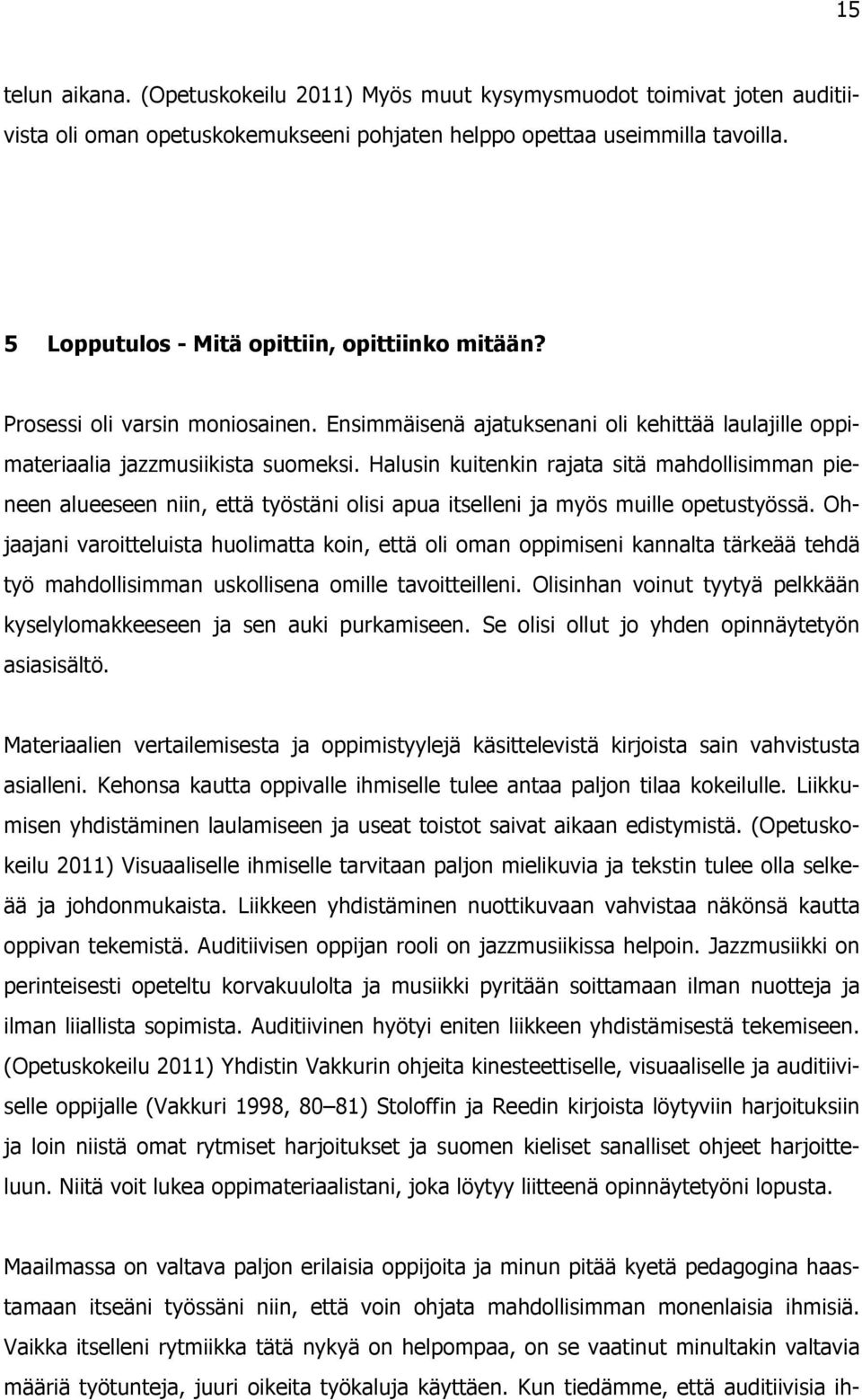 Halusin kuitenkin rajata sitä mahdollisimman pieneen alueeseen niin, että työstäni olisi apua itselleni ja myös muille opetustyössä.