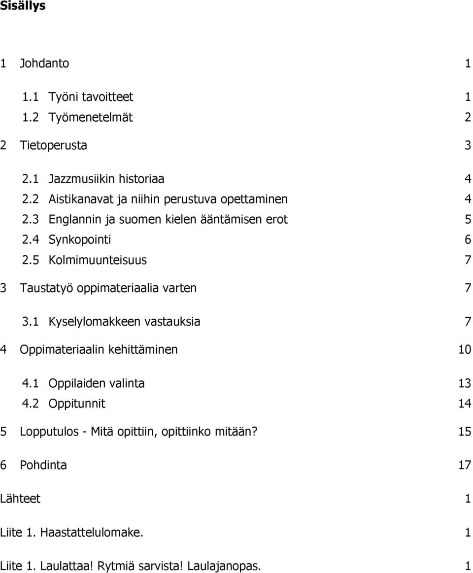5 Kolmimuunteisuus 7 3 Taustatyö oppimateriaalia varten 7 3.1 Kyselylomakkeen vastauksia 7 4 Oppimateriaalin kehittäminen 10 4.