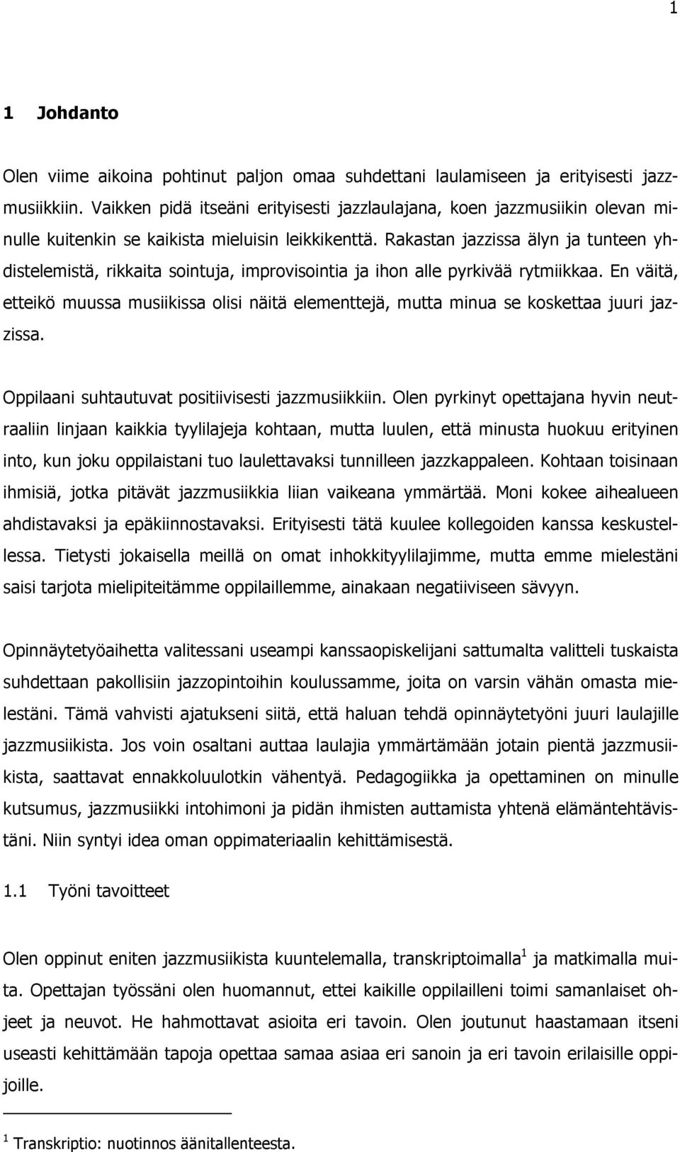 Rakastan jazzissa älyn ja tunteen yhdistelemistä, rikkaita sointuja, improvisointia ja ihon alle pyrkivää rytmiikkaa.