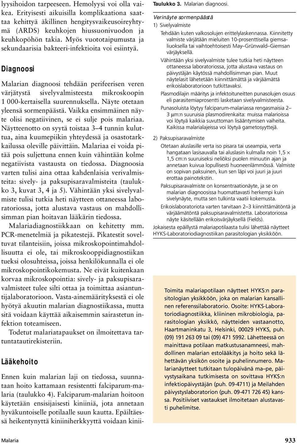 Diagnoosi Malarian diagnoosi tehdään perifeerisen veren värjätystä sivelyvalmisteesta mikroskoopin 1 000-kertaisella suurennuksella. Näyte otetaan yleensä sormenpäästä.