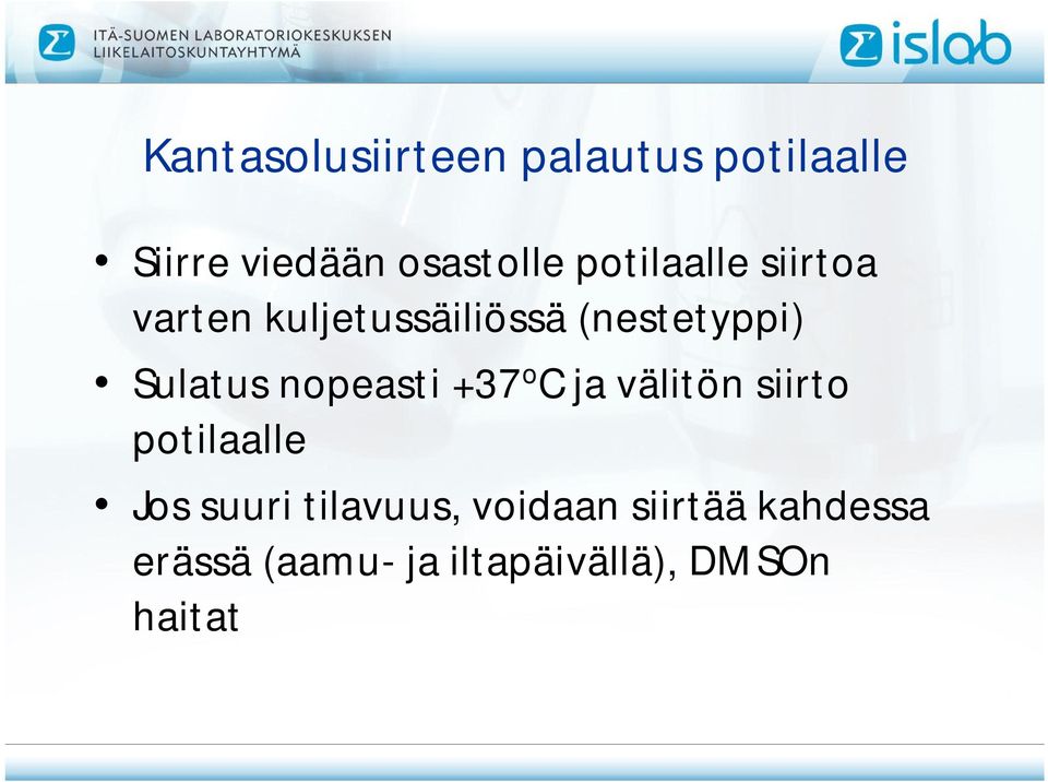 nopeasti +37 o C ja välitön siirto potilaalle Jos suuri tilavuus,