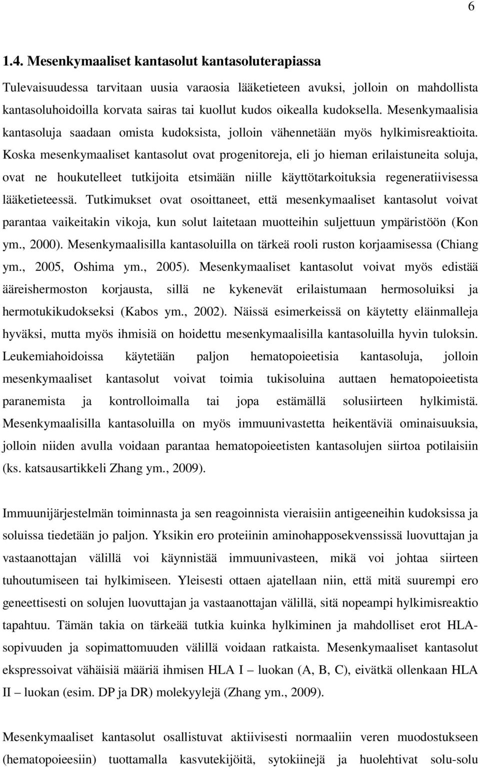 kudoksella. Mesenkymaalisia kantasoluja saadaan omista kudoksista, jolloin vähennetään myös hylkimisreaktioita.