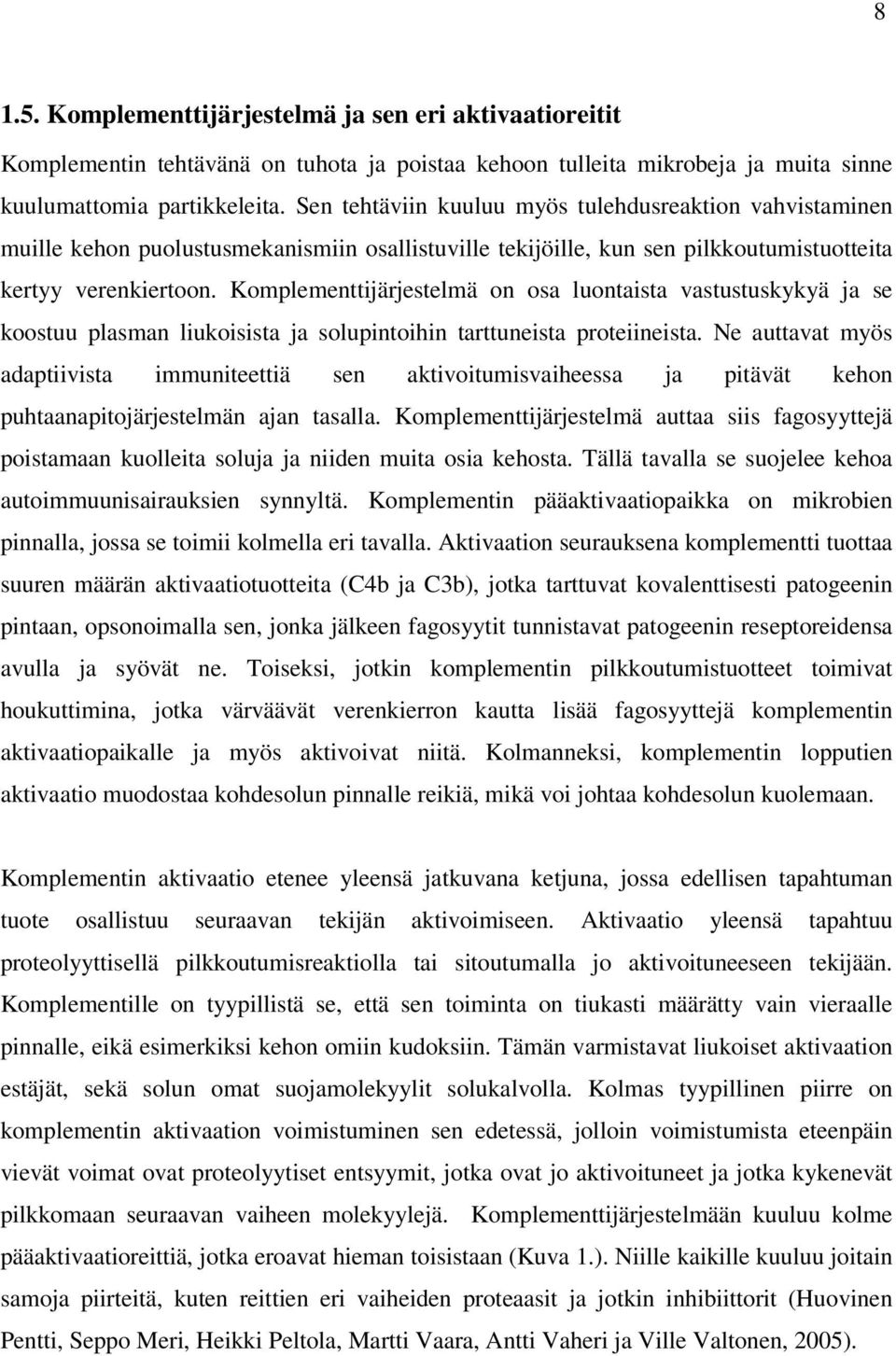 Komplementtijärjestelmä on osa luontaista vastustuskykyä ja se koostuu plasman liukoisista ja solupintoihin tarttuneista proteiineista.