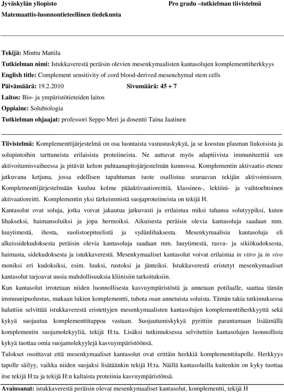 2010 Sivumäärä: 45 + 7 Laitos: Bio- ja ympäristötieteiden laitos Oppiaine: Solubiologia Tutkielman ohjaajat: professori Seppo Meri ja dosentti Taina Jaatinen Tiivistelmä: Komplementtijärjestelmä on