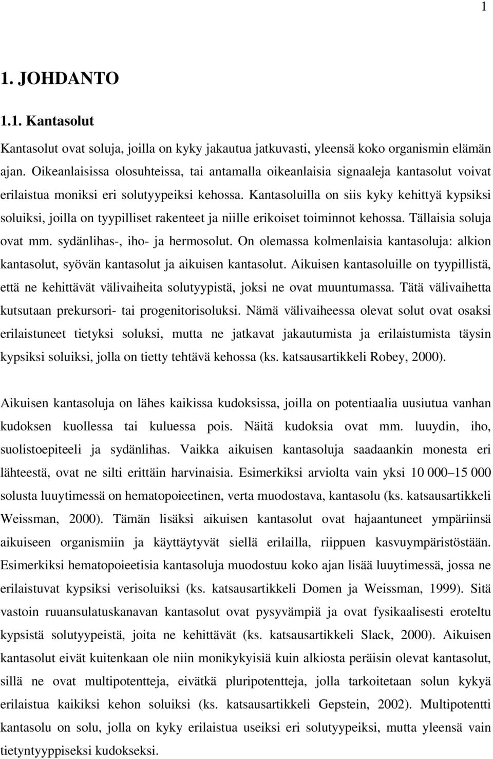 Kantasoluilla on siis kyky kehittyä kypsiksi soluiksi, joilla on tyypilliset rakenteet ja niille erikoiset toiminnot kehossa. Tällaisia soluja ovat mm. sydänlihas-, iho- ja hermosolut.