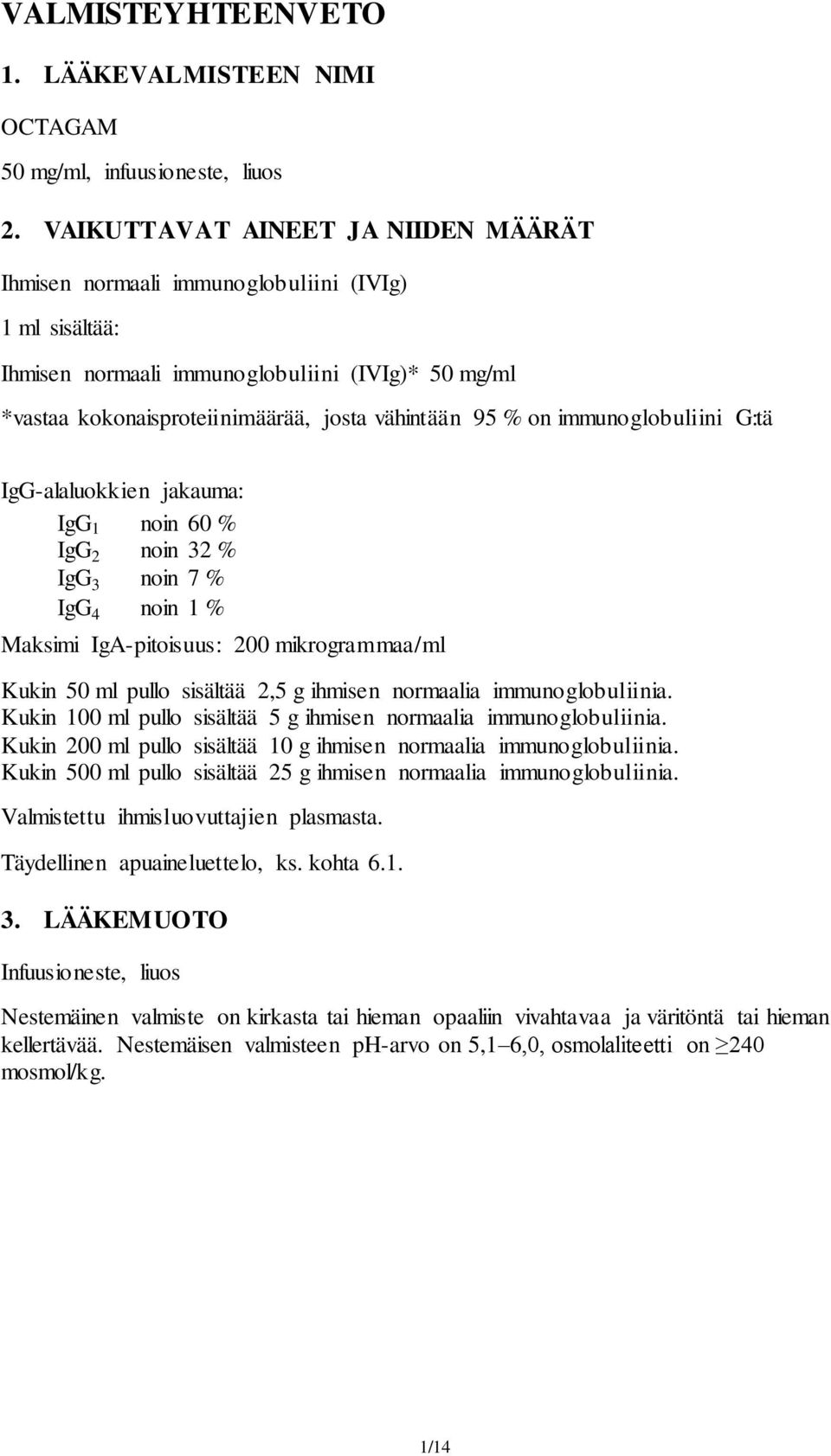 immunoglobuliini G:tä IgG-alaluokkien jakauma: IgG 1 noin 60 % IgG 2 noin 32 % IgG 3 noin 7 % IgG 4 noin 1 % Maksimi IgA-pitoisuus: 200 mikrogrammaa/ml Kukin 50 ml pullo sisältää 2,5 g ihmisen