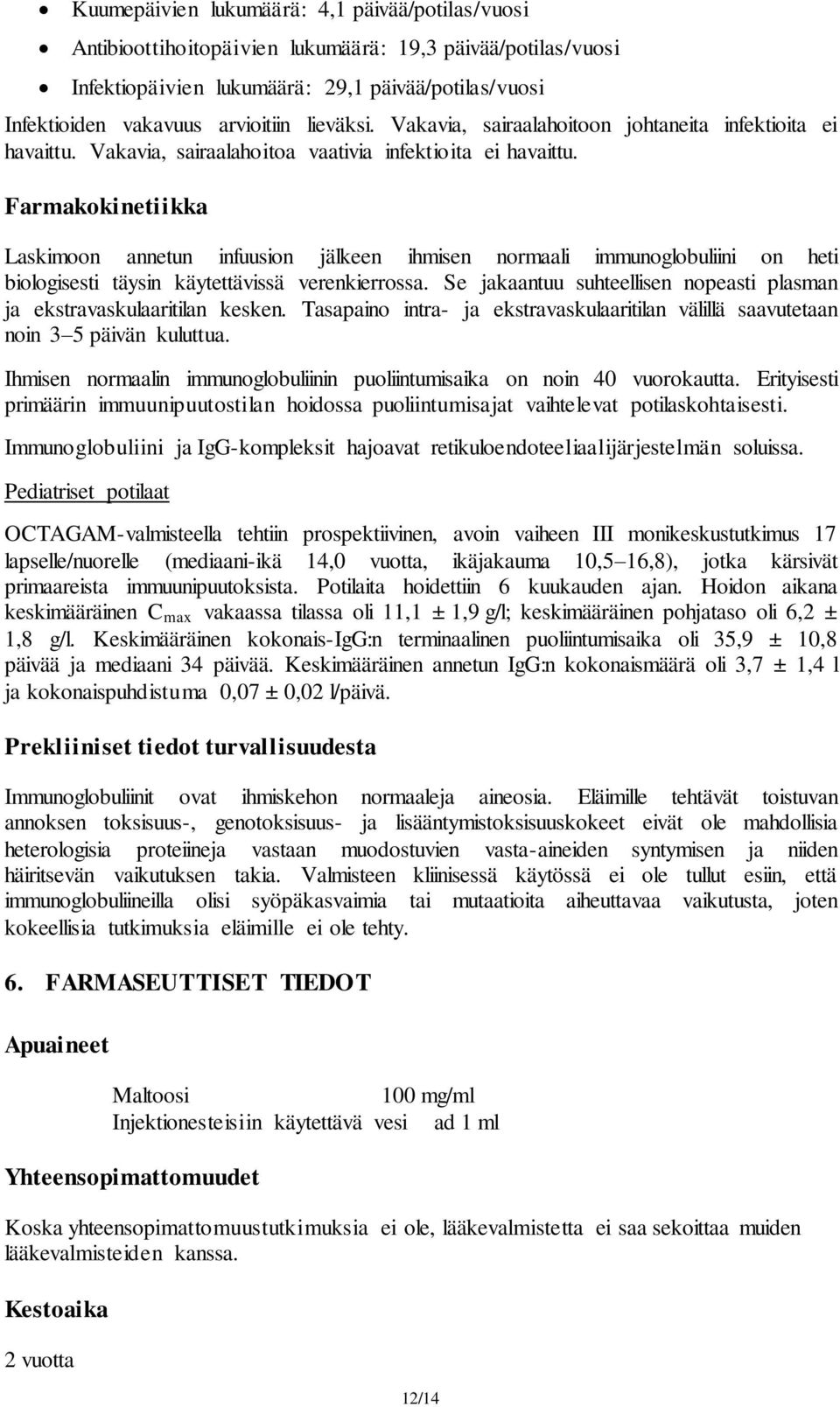 Farmakokinetiikka Laskimoon annetun infuusion jälkeen ihmisen normaali immunoglobuliini on heti biologisesti täysin käytettävissä verenkierrossa.